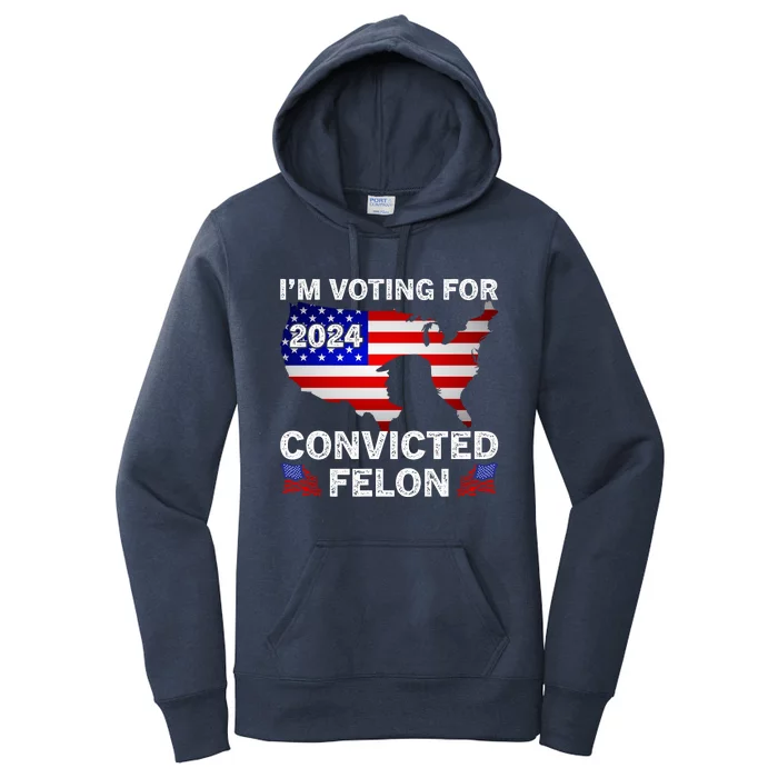 Im Voting For The Convicted Felon Trump 2024 Women's Pullover Hoodie