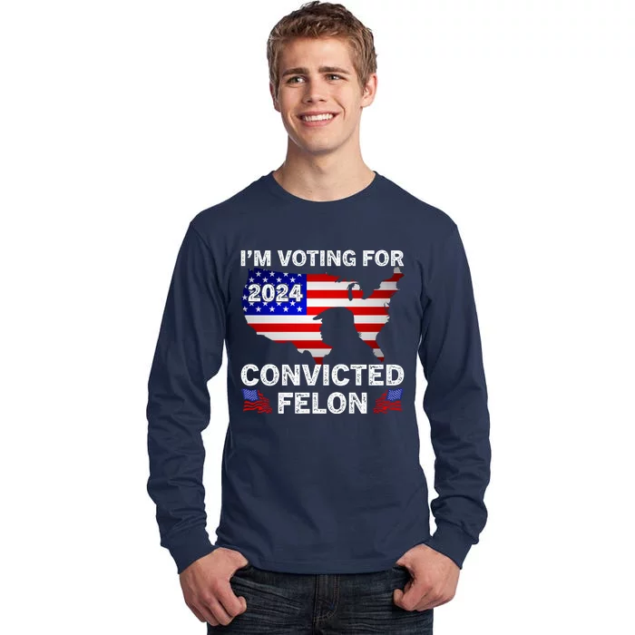 Im Voting For The Convicted Felon Trump 2024 Tall Long Sleeve T-Shirt