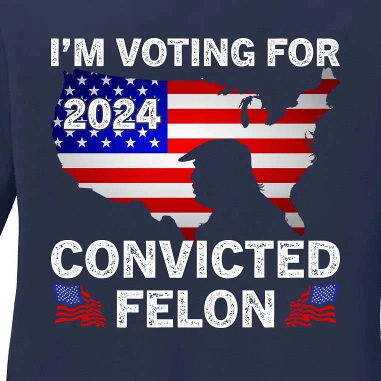 Im Voting For The Convicted Felon Trump 2024 Ladies Long Sleeve Shirt