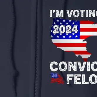 Im Voting For The Convicted Felon Trump 2024 Full Zip Hoodie