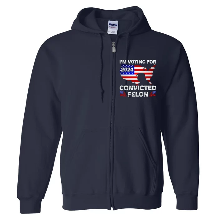 Im Voting For The Convicted Felon Trump 2024 Full Zip Hoodie