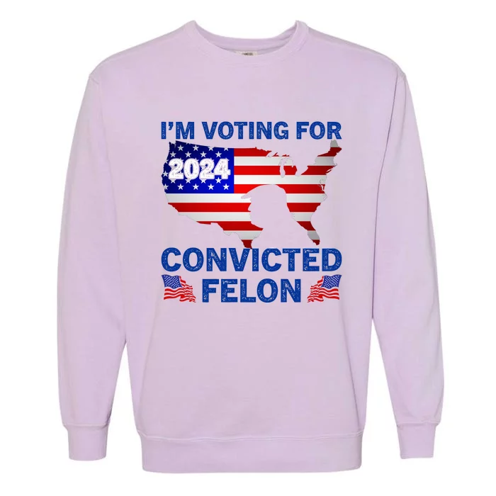 Im Voting For The Convicted Felon Trump 2024 Garment-Dyed Sweatshirt