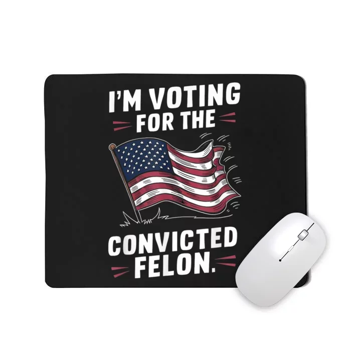 Im Voting For A Felon In 2024 Us Flag Convicted Felon Mousepad