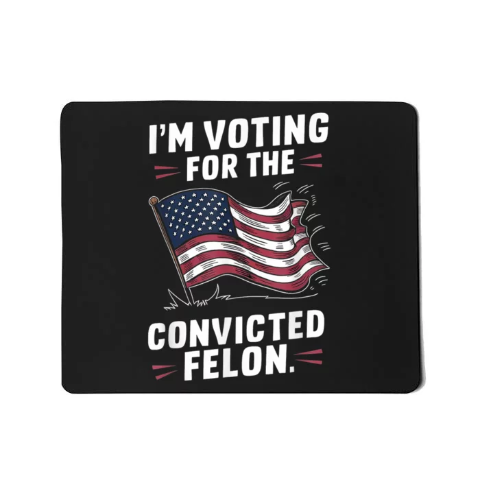 Im Voting For A Felon In 2024 Us Flag Convicted Felon Mousepad