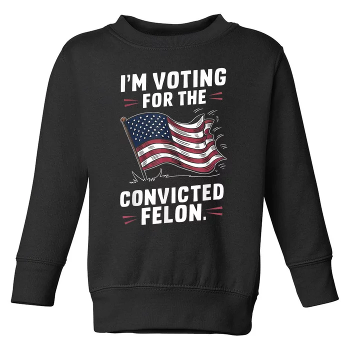 Im Voting For A Felon In 2024 Us Flag Convicted Felon Toddler Sweatshirt