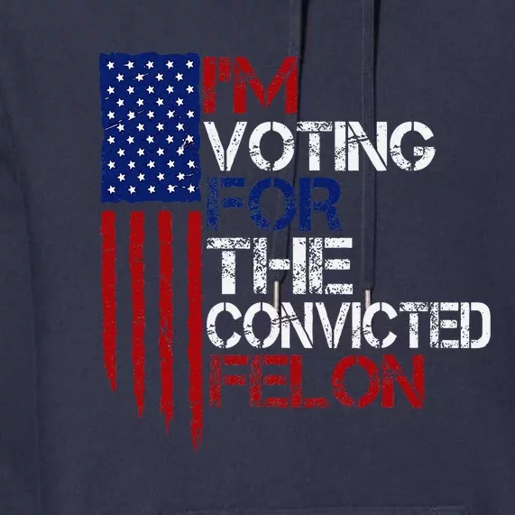 IM Voting For The Convicted Felon Us Flag Pro Trump 2024 Premium Hoodie