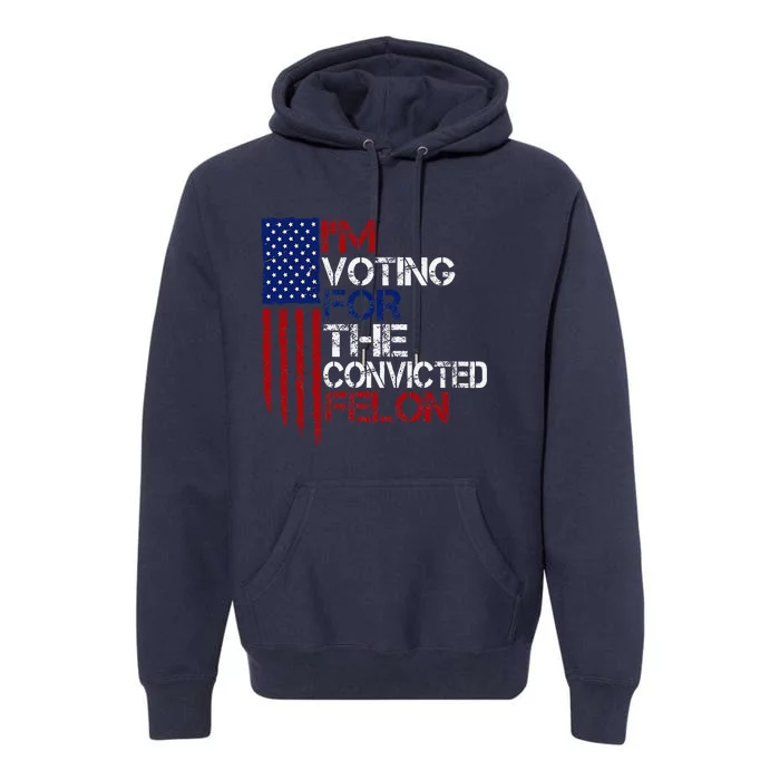 IM Voting For The Convicted Felon Us Flag Pro Trump 2024 Premium Hoodie