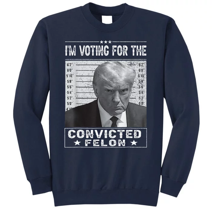 IM Voting For The Convicted Felon Trump Mugshot Pro Trump Tall Sweatshirt