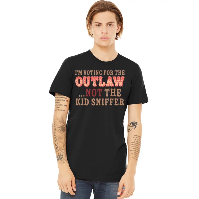 Im Voting For The Outlaw Not The Sniffer Funny Political Premium T-Shirt