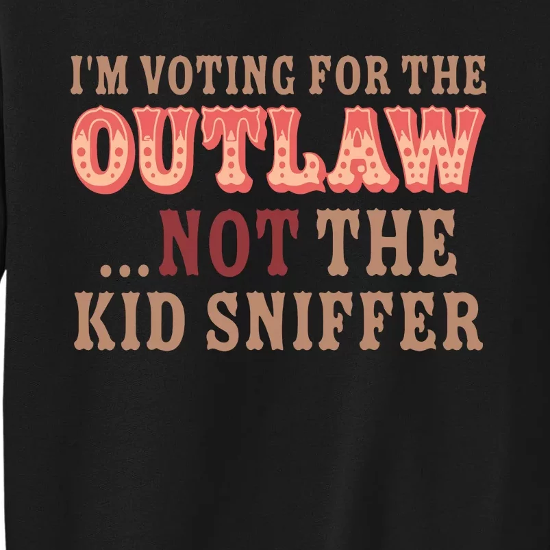 Im Voting For The Outlaw Not The Sniffer Funny Political Tall Sweatshirt