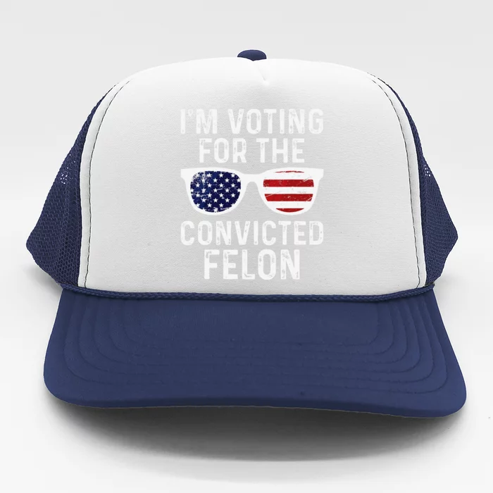 IM Voting For The Convicted Felon Trucker Hat