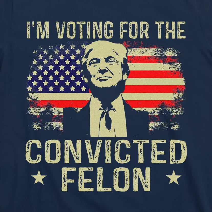 IM Voting For The Convicted Felon T-Shirt