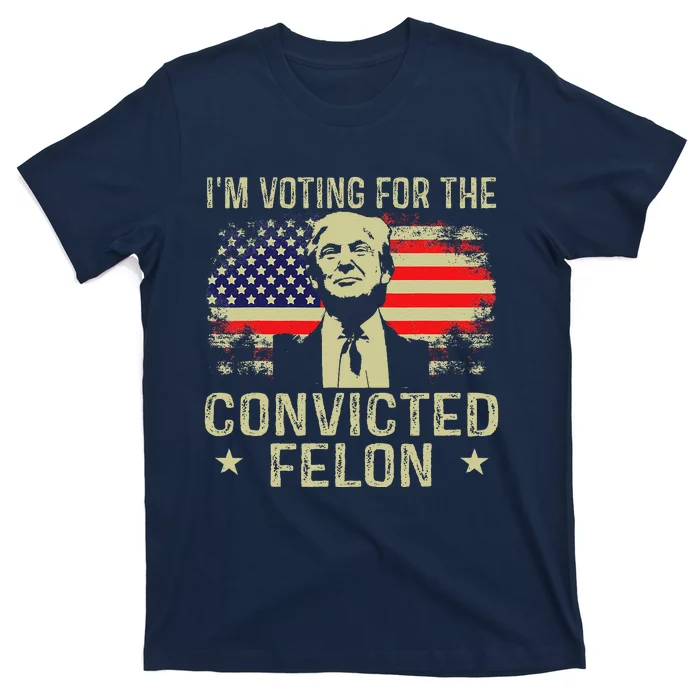 IM Voting For The Convicted Felon T-Shirt