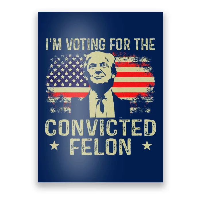 IM Voting For The Convicted Felon Poster