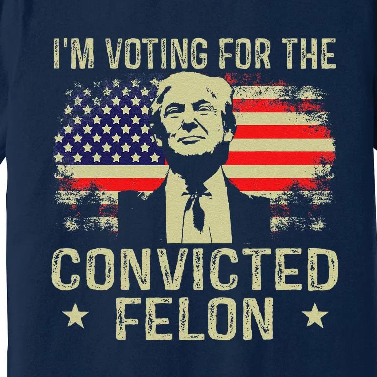 IM Voting For The Convicted Felon Premium T-Shirt