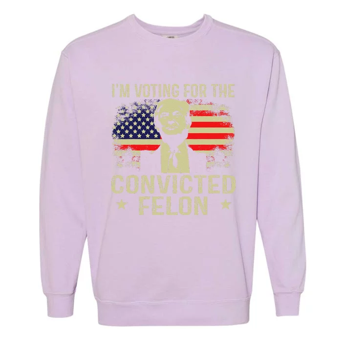 IM Voting For The Convicted Felon Garment-Dyed Sweatshirt