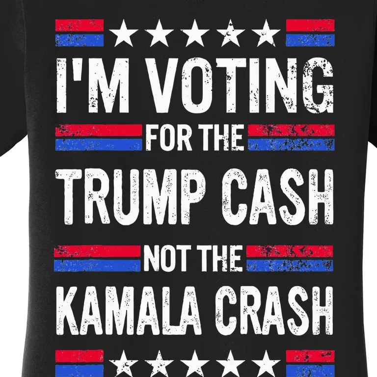 IM Voting For The Trump Cash Not The Kamala Crash Women's T-Shirt