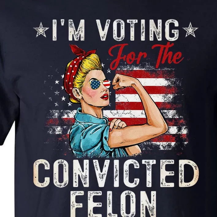 IM Voting For The Convicted Felon Tall T-Shirt