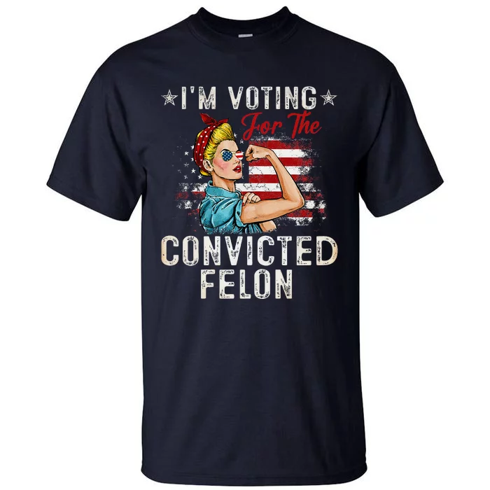 IM Voting For The Convicted Felon Tall T-Shirt