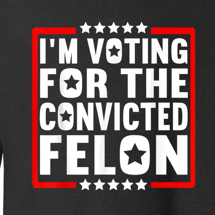 IM Voting For The Convicted Felon Toddler Sweatshirt