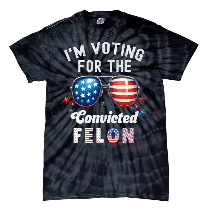 IM Voting For The Convicted Felon Funny Pro Trump 2024 Tie-Dye T-Shirt