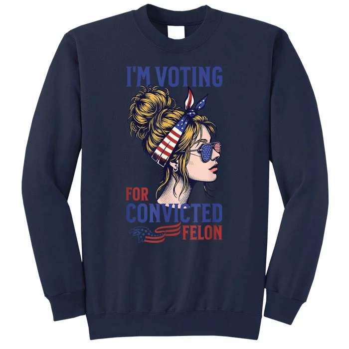 IM Voting For A Convicted Felon In 2024 Women Messy Bun Tall Sweatshirt