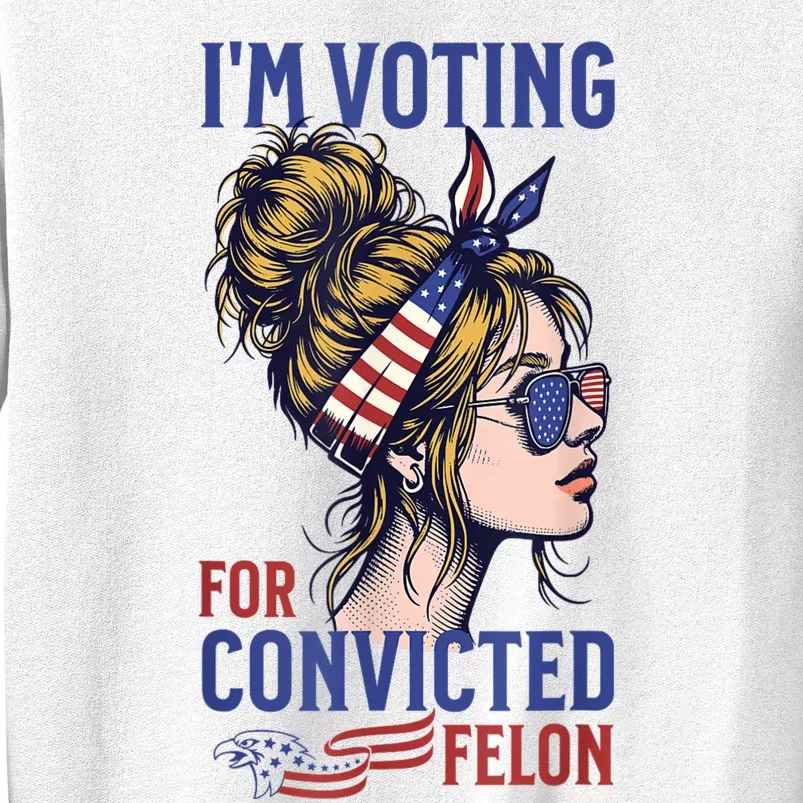 IM Voting For A Convicted Felon In 2024 Women Messy Bun Sweatshirt