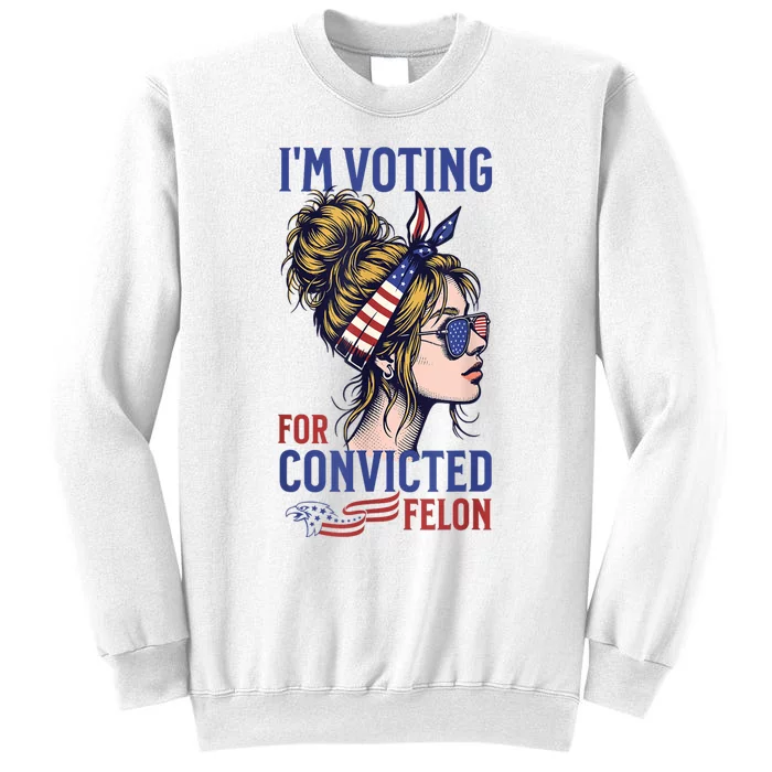 IM Voting For A Convicted Felon In 2024 Women Messy Bun Sweatshirt