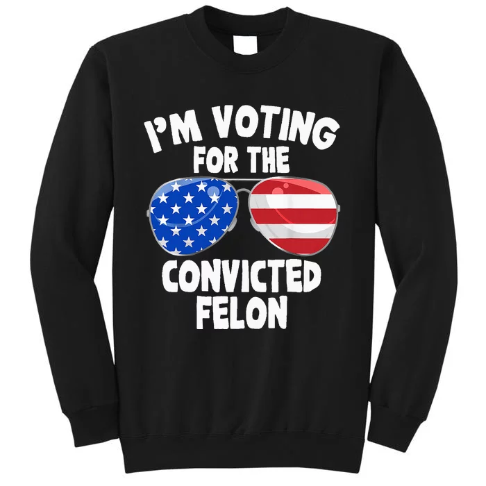 IM Voting For The Convicted Felon Sweatshirt