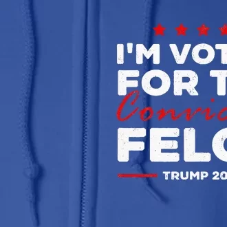 IM Voting For The Convicted Felon Trump Full Zip Hoodie