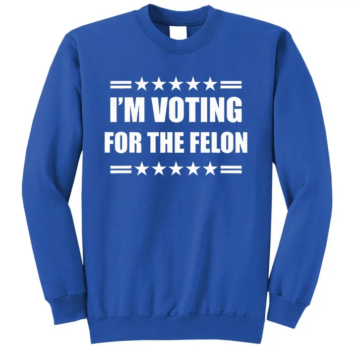 IM Voting For A Felon Sweatshirt