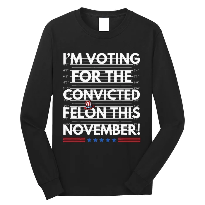 Im Voting For The Convicted Felon This November Long Sleeve Shirt