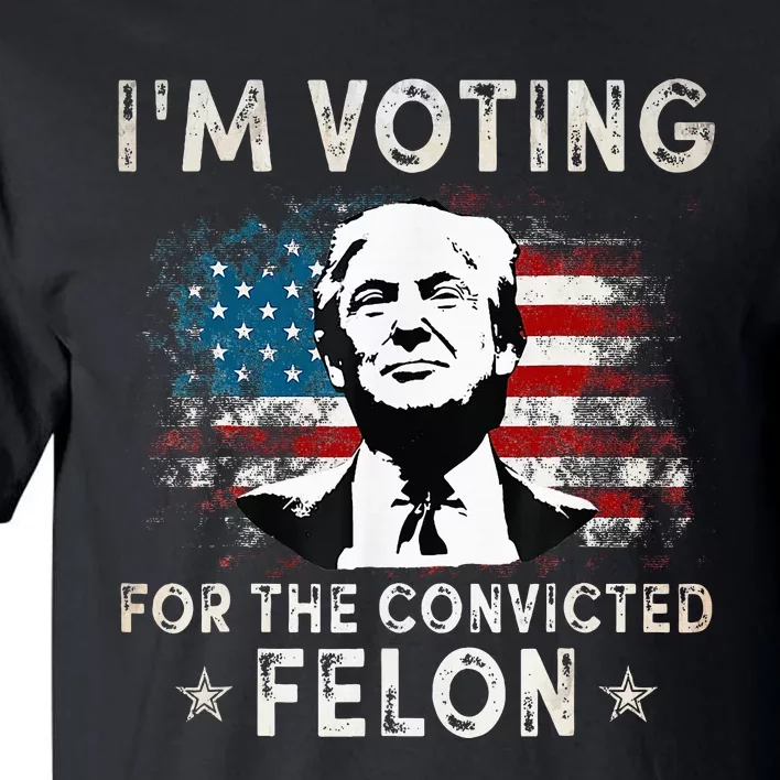 IM Voting For The Convicted Felon Tall T-Shirt