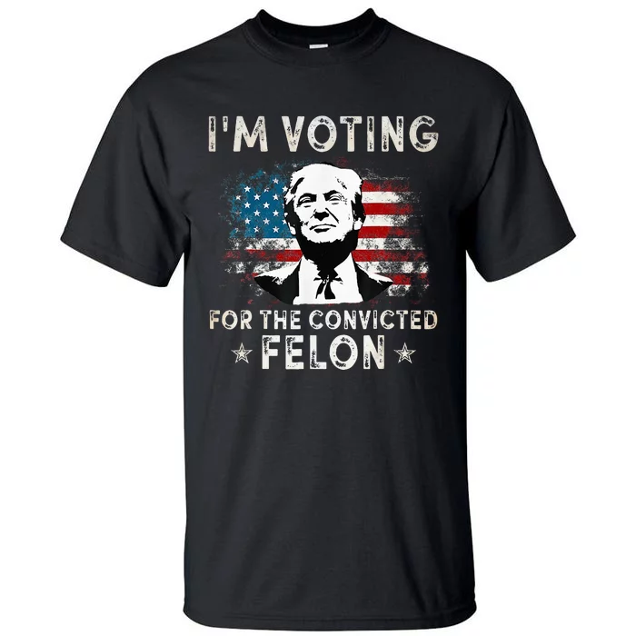 IM Voting For The Convicted Felon Tall T-Shirt