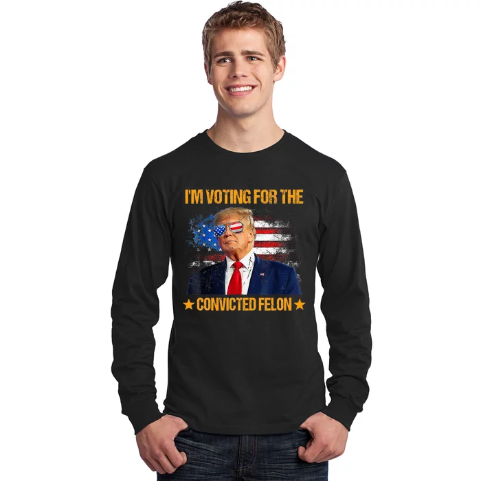 IM Voting For The Convicted Felon Long Sleeve Shirt