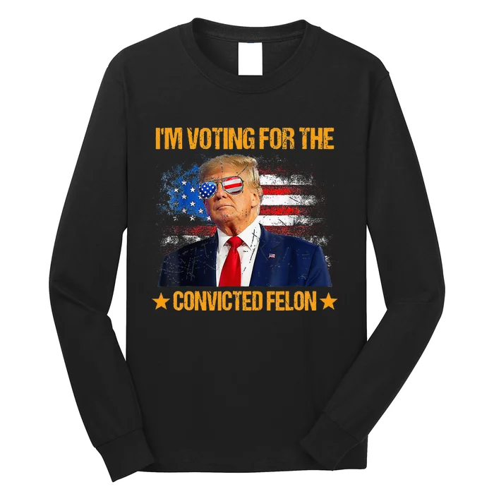 IM Voting For The Convicted Felon Long Sleeve Shirt