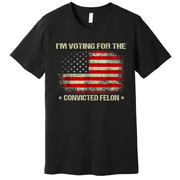 IM Voting For The Convicted Felon Funny Trump 2024 Vintage America Flag ...