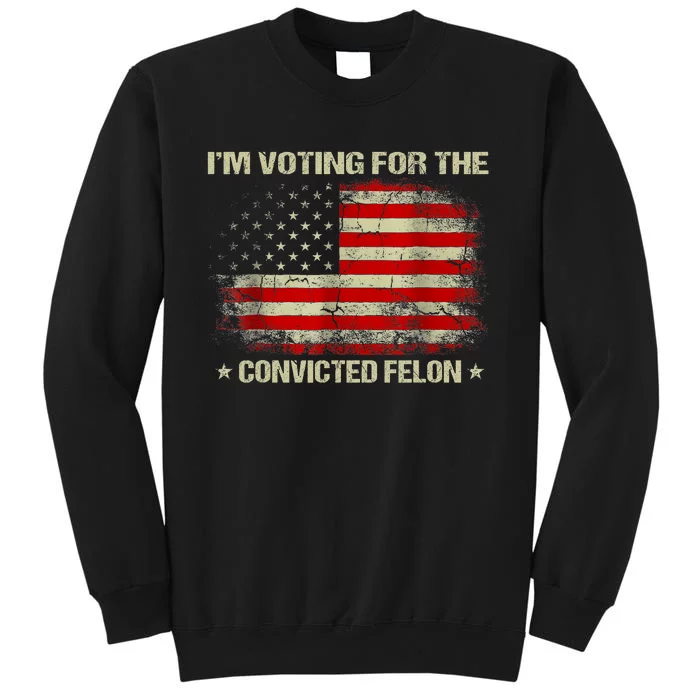 IM Voting For The Convicted Felon Funny Trump 2024 Vintage America Flag Tall Sweatshirt