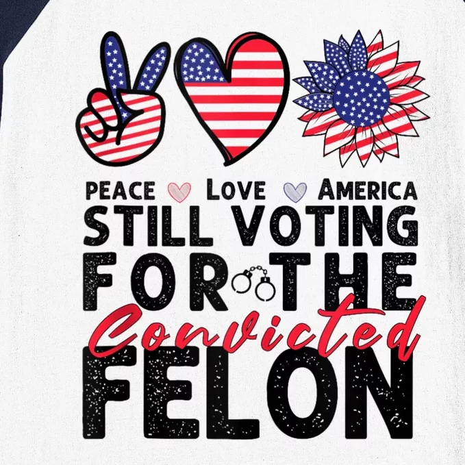 IM Voting For The Convicted Felon Peace Love America 2024 Baseball Sleeve Shirt