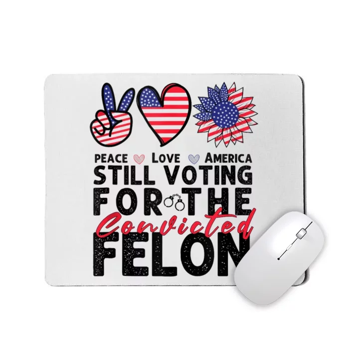 IM Voting For The Convicted Felon Peace Love America 2024 Mousepad