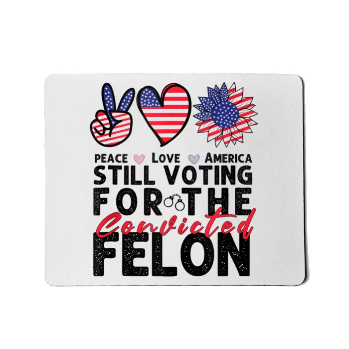 IM Voting For The Convicted Felon Peace Love America 2024 Mousepad