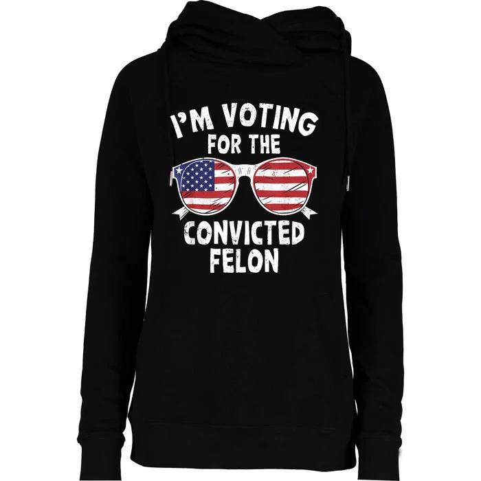 Im Voting For The Convicted Felon Funny Pro Trump 2024 Womens Funnel Neck Pullover Hood