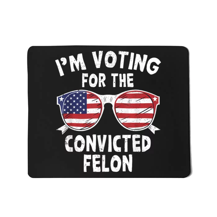 Im Voting For The Convicted Felon Funny Pro Trump 2024 Mousepad