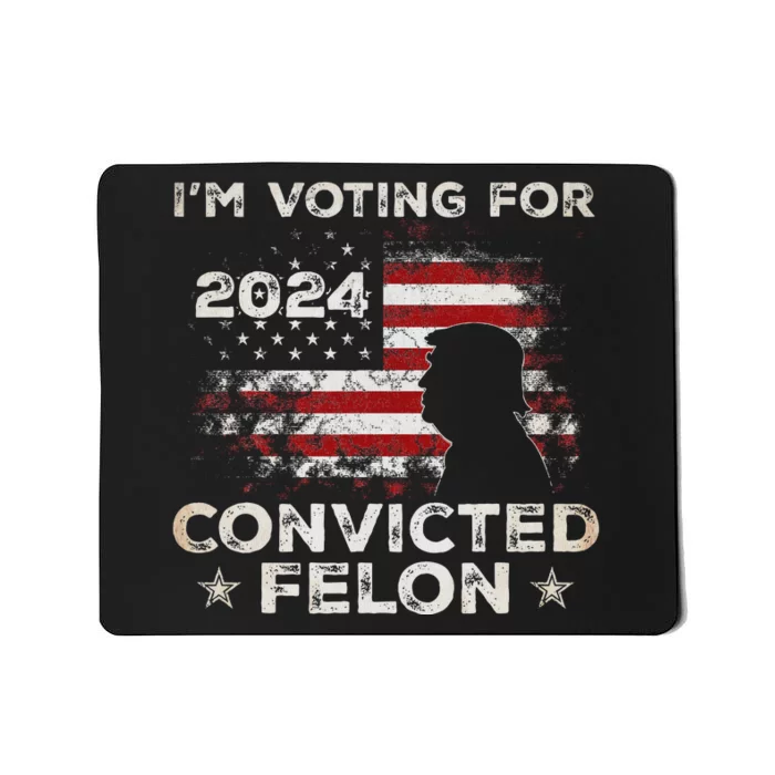 IM Voting For A Felon In 2024 Us Flag Convicted Felon Mousepad