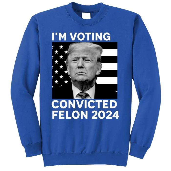 Im Voting For A Convicted Felon In November 2024 Sweatshirt