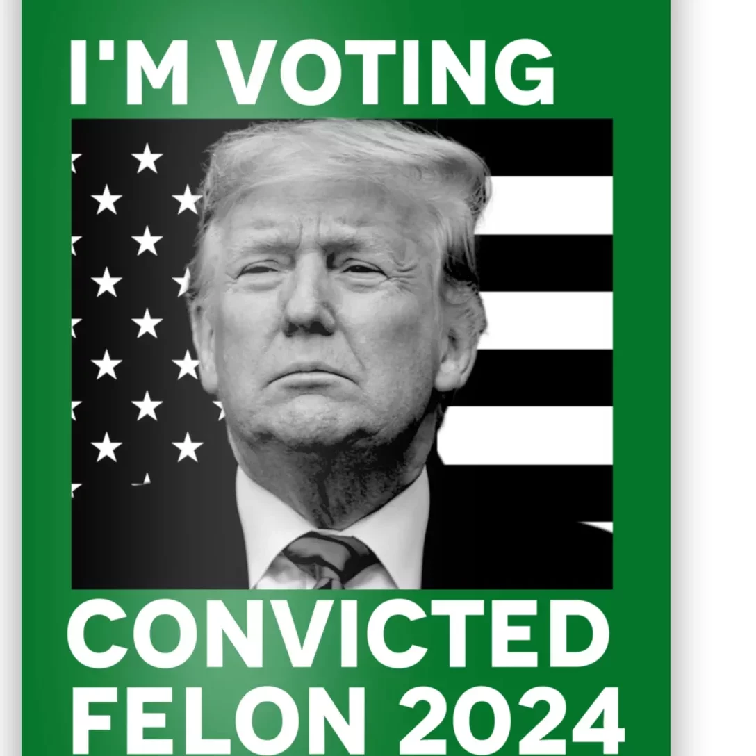 Im Voting For A Convicted Felon In November 2024 Poster