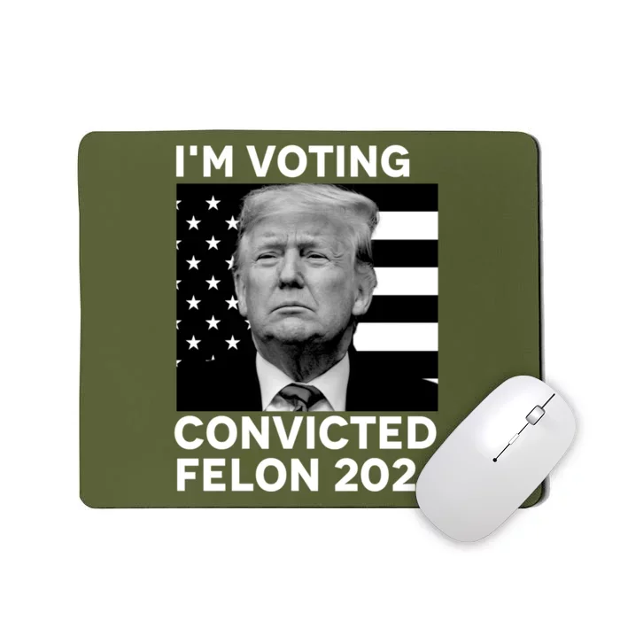 Im Voting For A Convicted Felon In November 2024 Mousepad