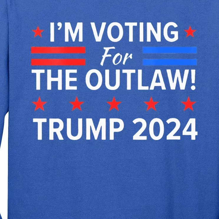 Im Voting For The Outlaw Funny Pro Trump 2024 Election Tall Long Sleeve T-Shirt