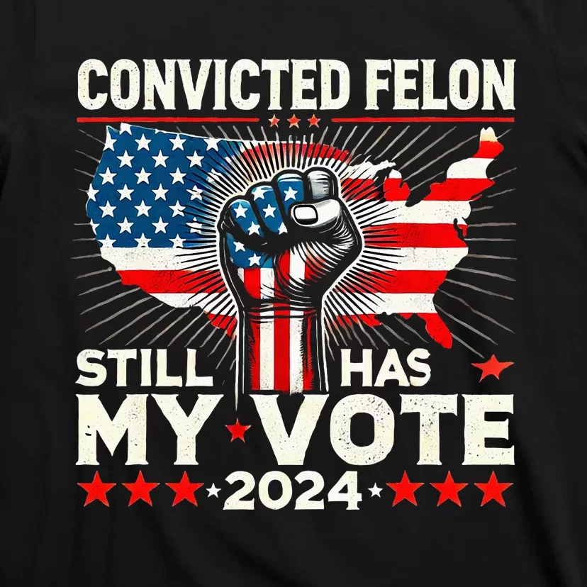 IM Voting For The Convicted Felon He Still Has My Vote T-Shirt