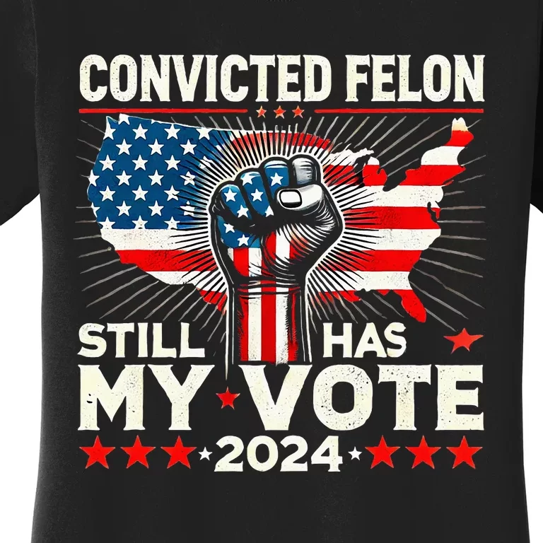 IM Voting For The Convicted Felon He Still Has My Vote Women's T-Shirt